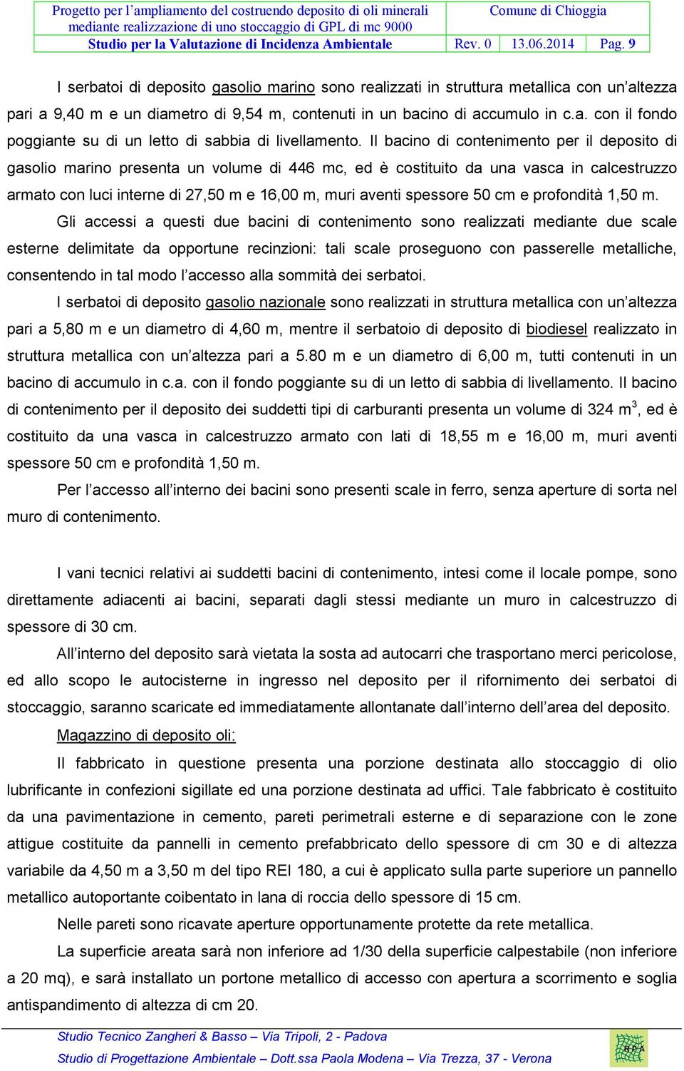 Il bacino di contenimento per il deposito di gasolio marino presenta un volume di 446 mc, ed è costituito da una vasca in calcestruzzo armato con luci interne di 27,50 m e 16,00 m, muri aventi