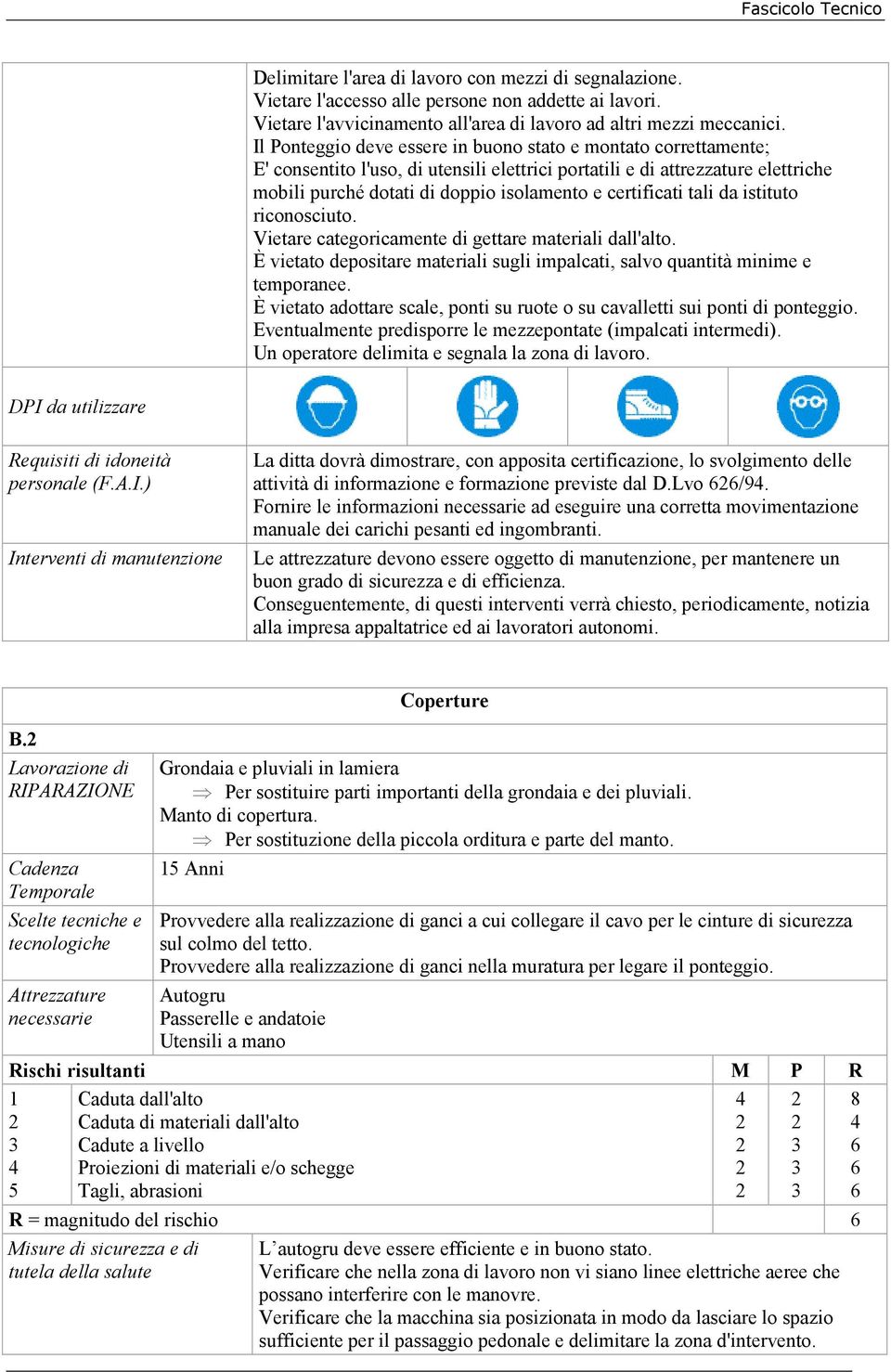 È vietato adottare scale, ponti su ruote o su cavalletti sui ponti di ponteggio. Eventualmente predisporre le mezzepontate (impalcati intermedi).