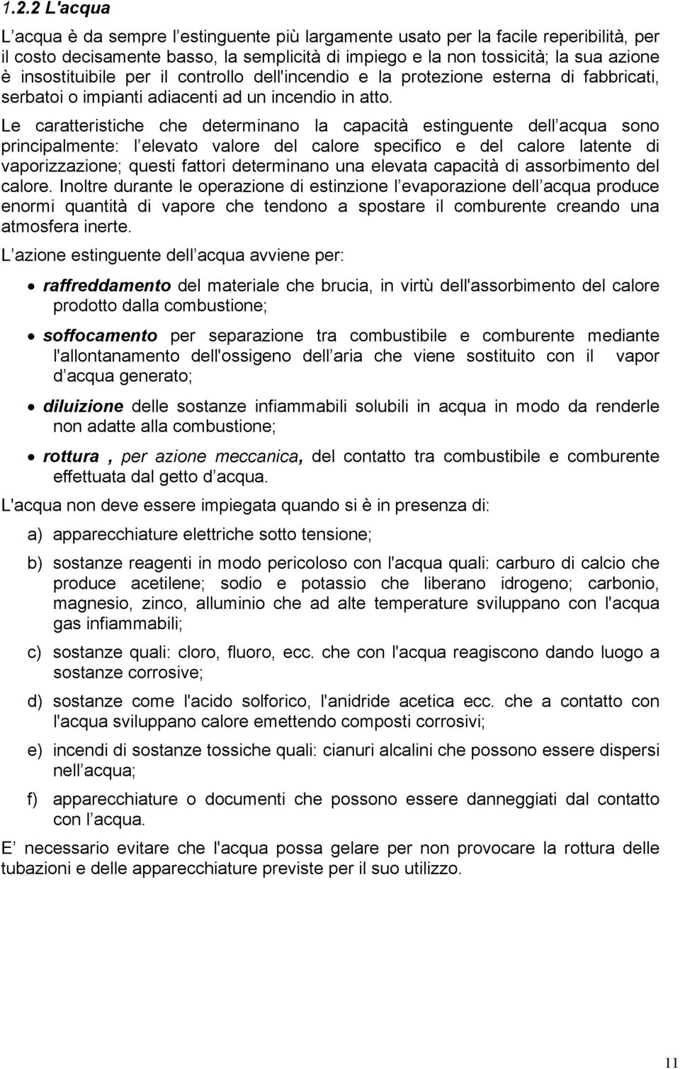 Le caratteristiche che determinano la capacità estinguente dell acqua sono principalmente: l elevato valore del calore specifico e del calore latente di vaporizzazione; questi fattori determinano una