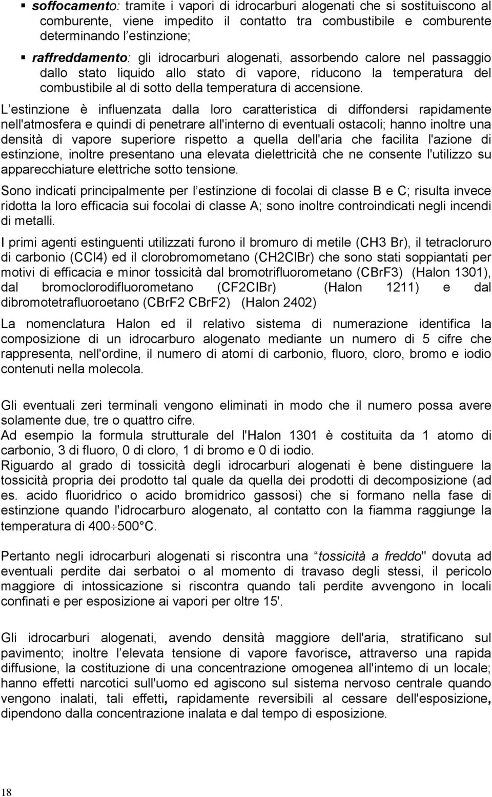 L estinzione è influenzata dalla loro caratteristica di diffondersi rapidamente nell'atmosfera e quindi di penetrare all'interno di eventuali ostacoli; hanno inoltre una densità di vapore superiore