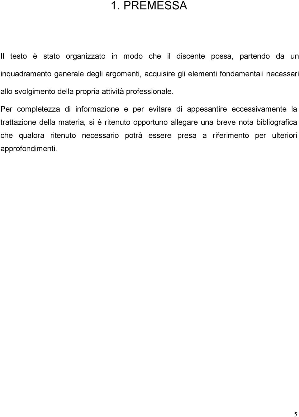 Per completezza di informazione e per evitare di appesantire eccessivamente la trattazione della materia, si è ritenuto