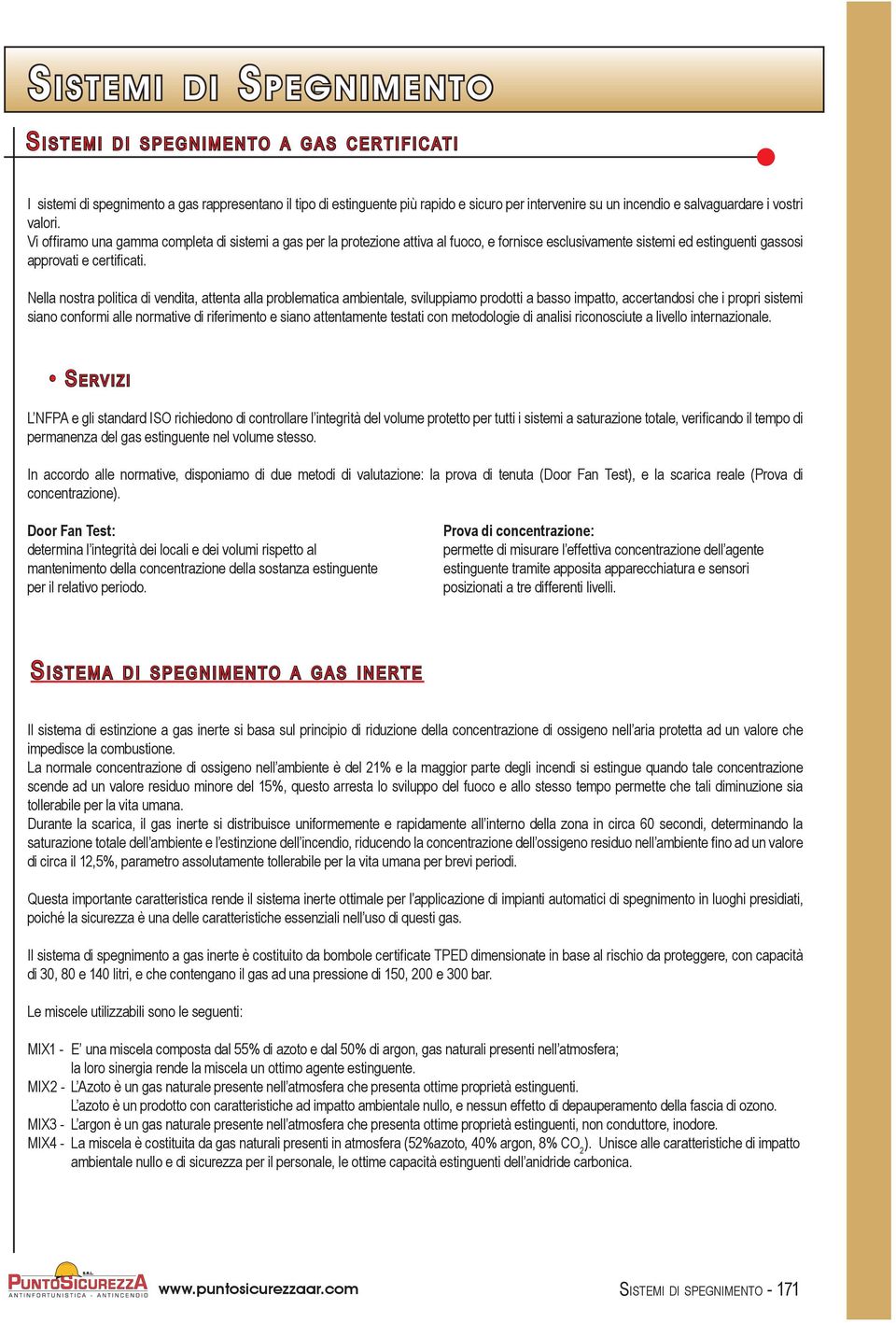 Nella nostra politica di vendita, attenta alla problematica ambientale, sviluppiamo prodotti a basso impatto, accertandosi che i propri sistemi siano conformi alle normative di riferimento e siano