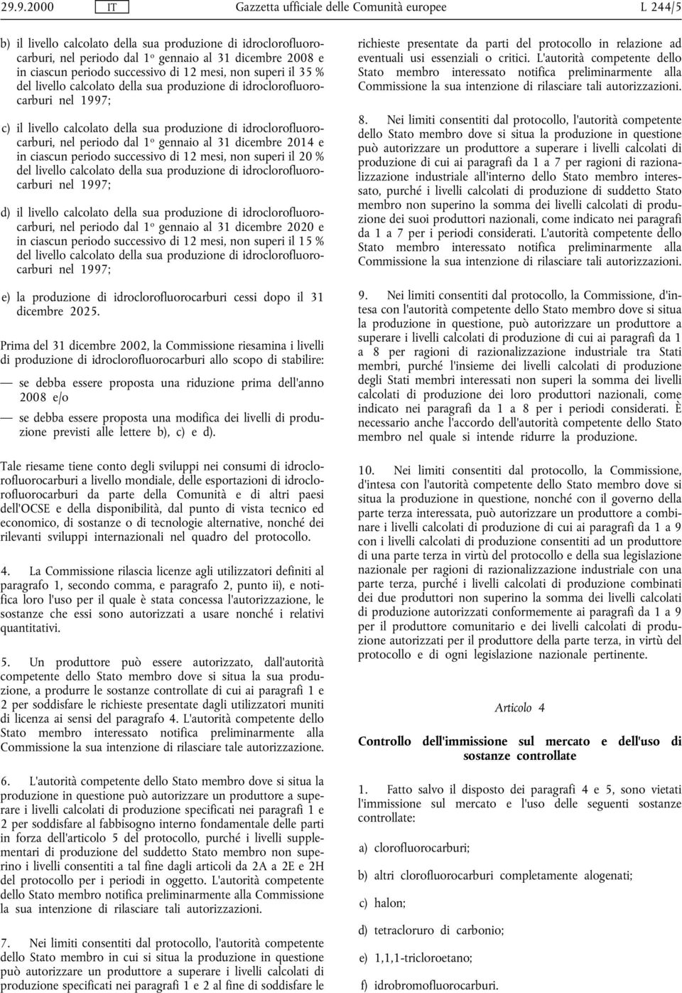 idroclorofluorocarburi, nel periodo dal 1 o gennaio al 31 dicembre 2014 e in ciascun periodo successivo di 12 mesi, non superi il 20 % del livello calcolato della sua produzione di