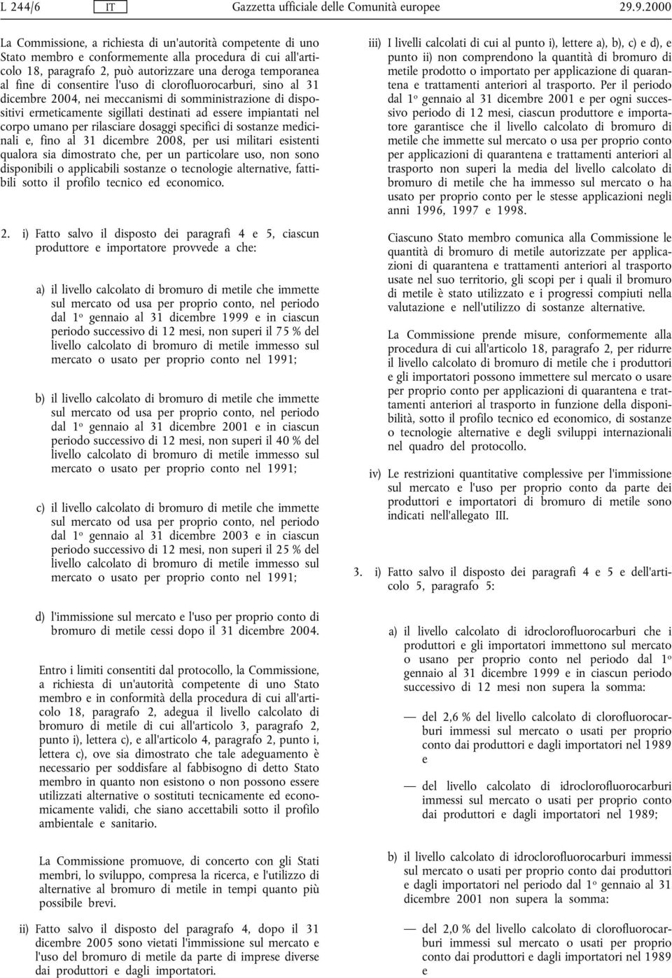 consentire l'uso di clorofluorocarburi, sino al 31 dicembre 2004, nei meccanismi di somministrazione di dispositivi ermeticamente sigillati destinati ad essere impiantati nel corpo umano per