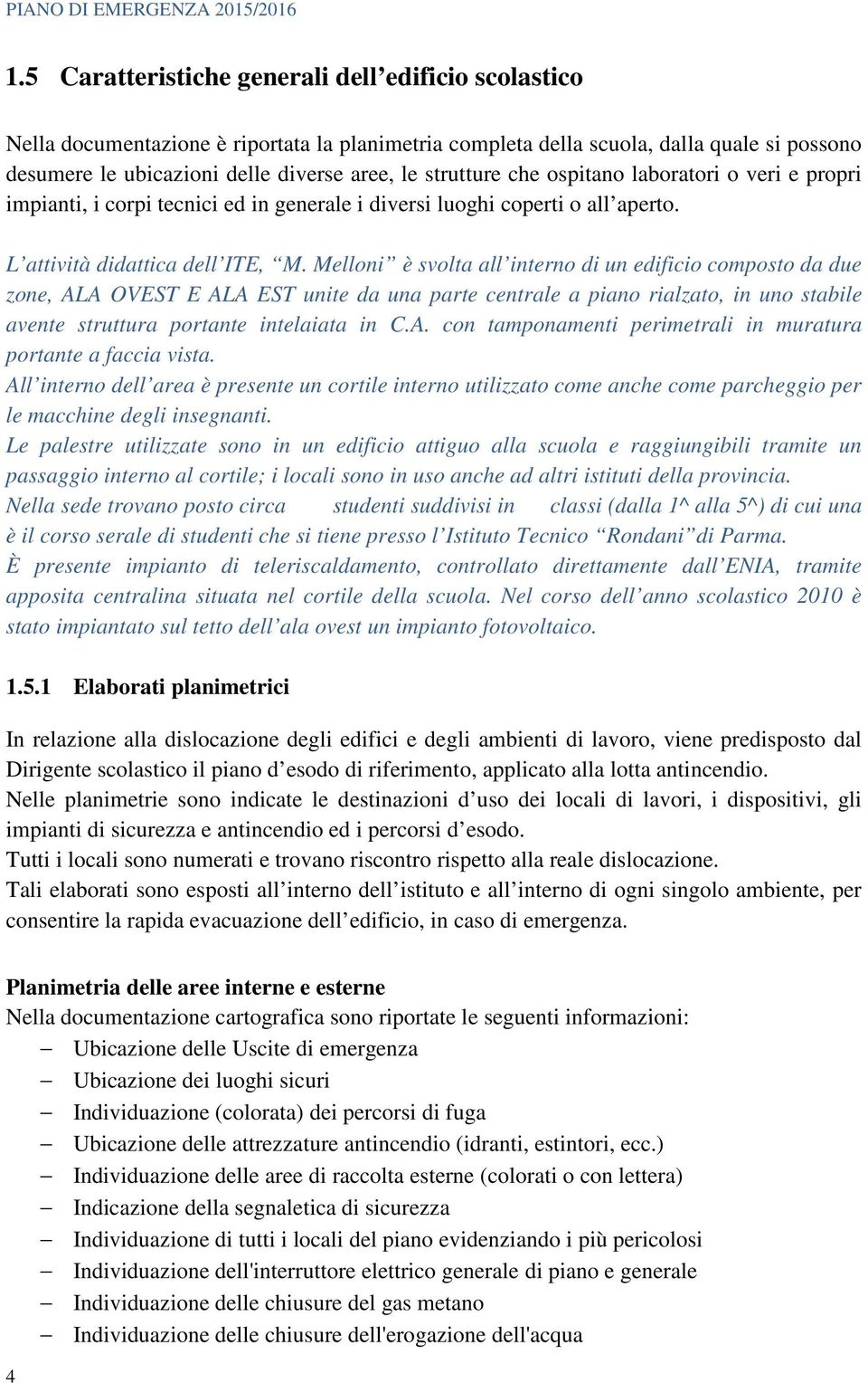 strutture che ospitano laboratori o veri e propri impianti, i corpi tecnici ed in generale i diversi luoghi coperti o all aperto. L attività didattica dell ITE, M.