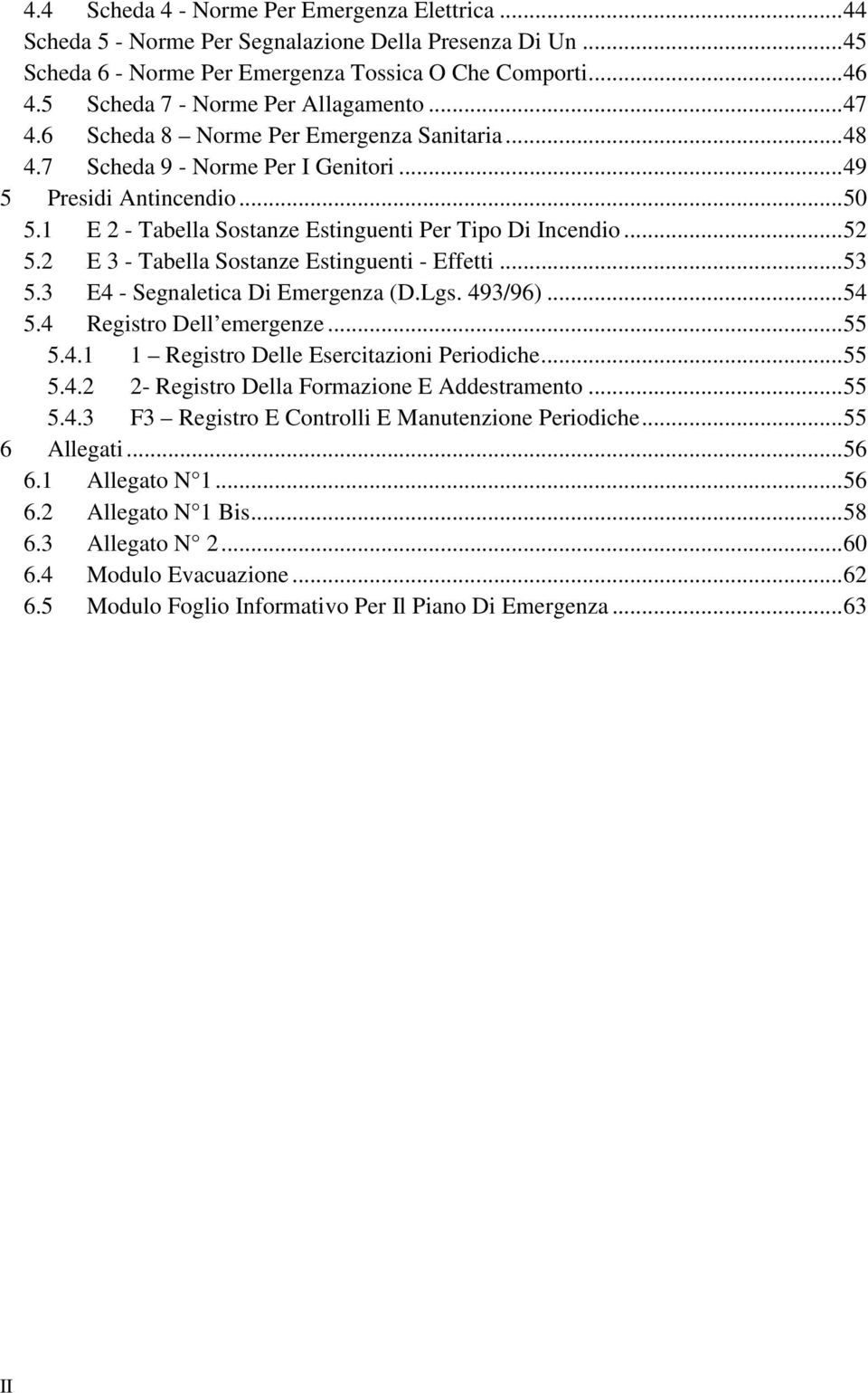 1 E 2 - Tabella Sostanze Estinguenti Per Tipo Di Incendio... 52 5.2 E 3 - Tabella Sostanze Estinguenti - Effetti... 53 5.3 E4 - Segnaletica Di Emergenza (D.Lgs. 493/96)... 54 5.