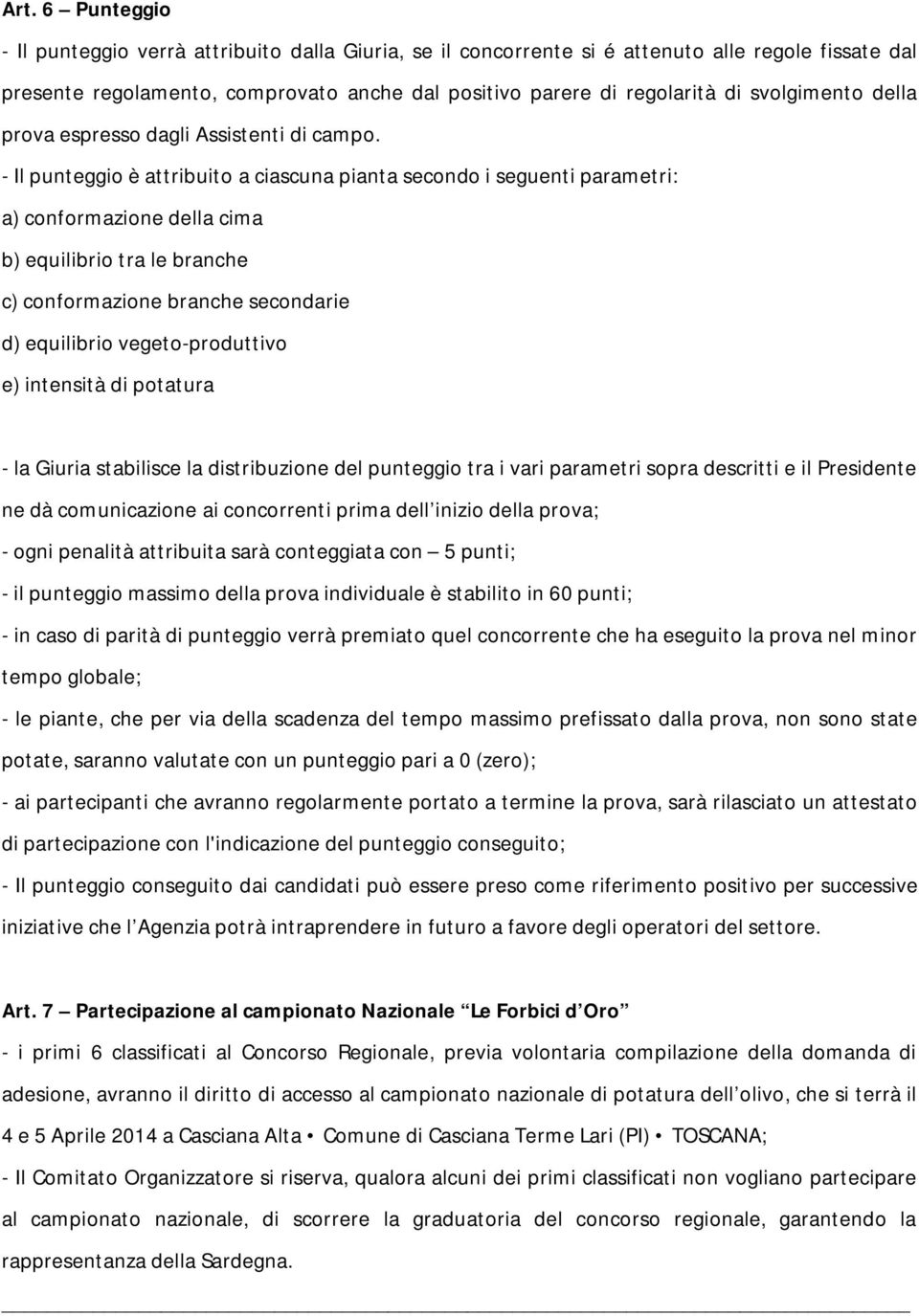 - Il punteggio è attribuito a ciascuna pianta secondo i seguenti parametri: a) conformazione della cima b) equilibrio tra le branche c) conformazione branche secondarie d) equilibrio