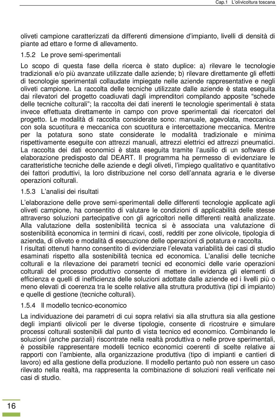 effetti di tecnologie sperimentali collaudate impiegate nelle aziende rappresentative e negli oliveti campione.