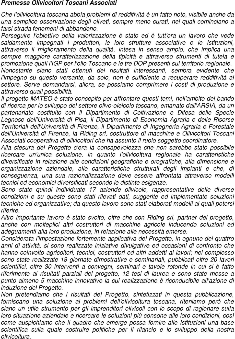 Perseguire l obiettivo della valorizzazione è stato ed è tutt ora un lavoro che vede saldamente impegnati i produttori, le loro strutture associative e le Istituzioni, attraverso il miglioramento