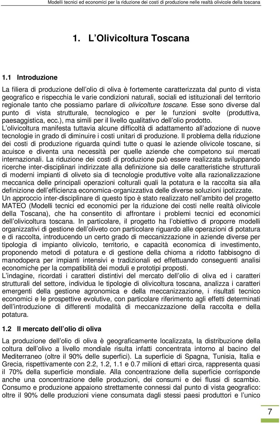 regionale tanto che possiamo parlare di olivicolture toscane. Esse sono diverse dal punto di vista strutturale, tecnologico e per le funzioni svolte (produttiva, paesaggistica, ecc.