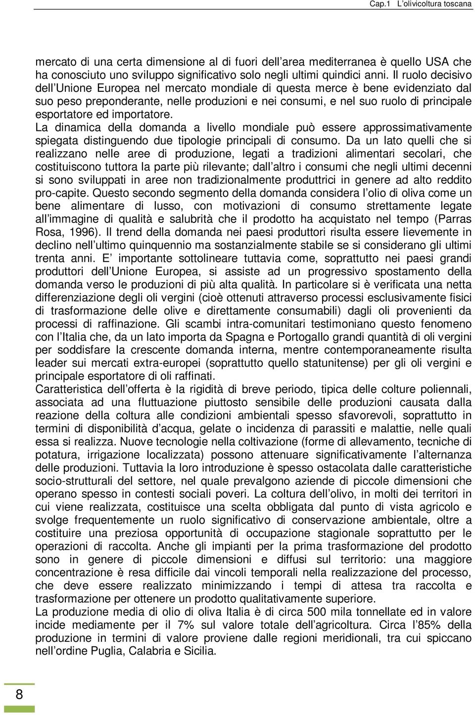 importatore. La dinamica della domanda a livello mondiale può essere approssimativamente spiegata distinguendo due tipologie principali di consumo.