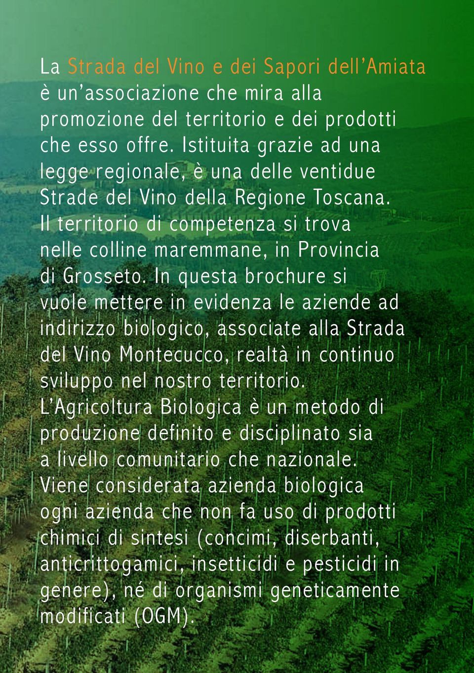 In questa brochure si vuole mettere in evidenza le aziende ad indirizzo biologico, associate alla Strada del Vino Montecucco, realtà in continuo sviluppo nel nostro ter ritorio.