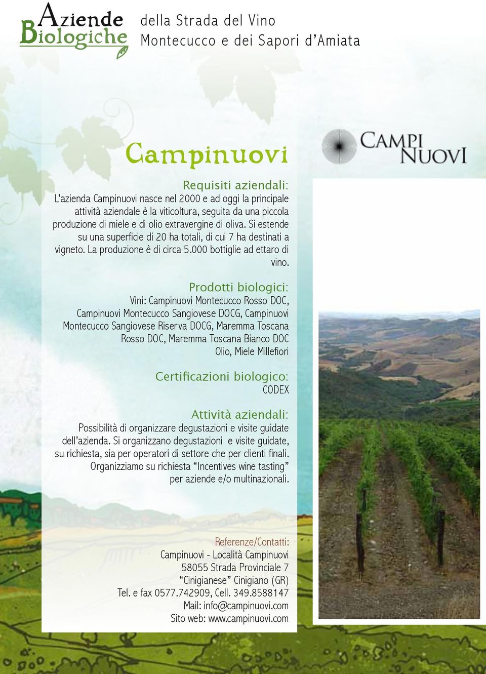 Prodotti biologici: Vini: Campinuovi Montecucco Rosso DOC, Campinuovi Montecucco Sangiovese DOCG, Campinuovi Montecucco Sangiovese Riserva DOCG, Maremma Toscana Rosso DOC, Maremma Toscana Bianco DOC