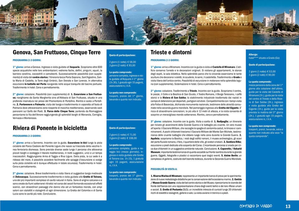 Successivamente possibilità (con supplemento) di visita del centro storico; l itinerario tocca Porta Soprana, Sant Agostino, Santa Maria di Castello, la Torre degli Embrici, San Donato e San Lorenzo.