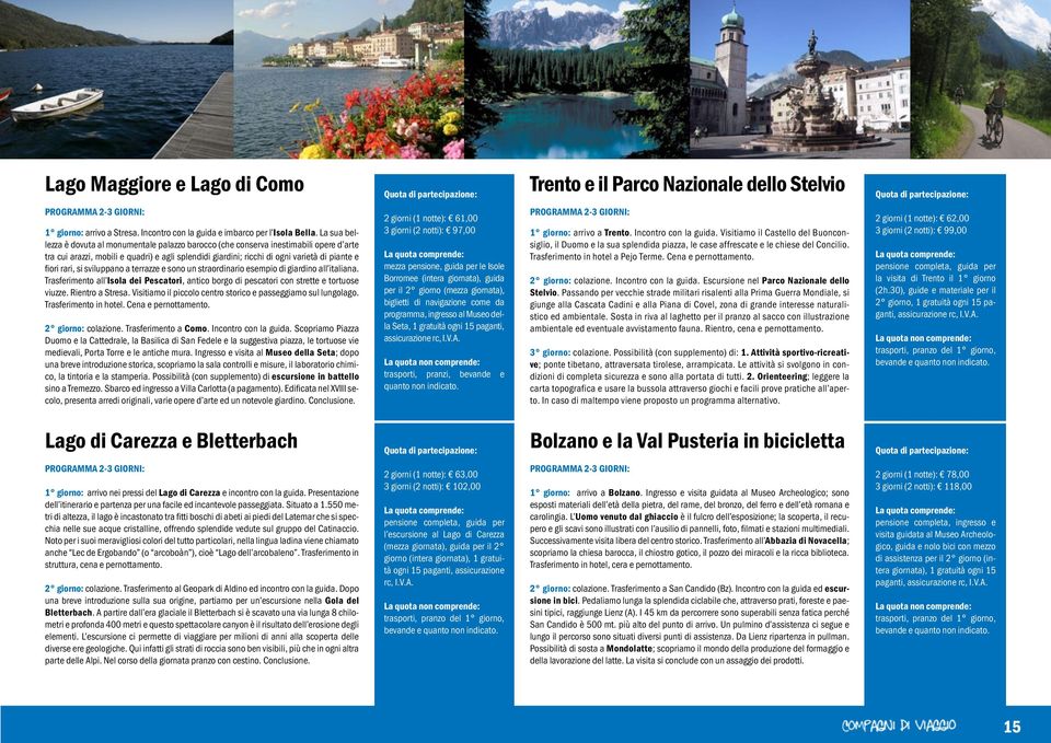 rari, si sviluppano a terrazze e sono un straordinario esempio di giardino all italiana. Trasferimento all Isola dei Pescatori, antico borgo di pescatori con strette e tortuose viuzze.