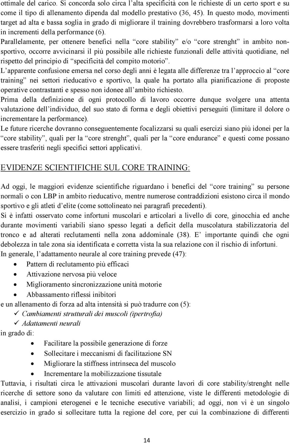 Parallelamente, per ottenere benefici nella core stability e/o core strenght in ambito nonsportivo, occorre avvicinarsi il più possibile alle richieste funzionali delle attività quotidiane, nel