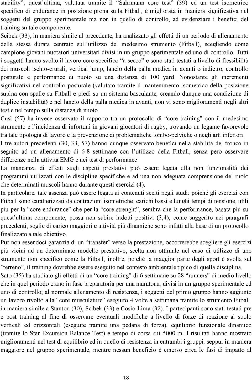 Scibek (33), in maniera simile al precedente, ha analizzato gli effetti di un periodo di allenamento della stessa durata centrato sull utilizzo del medesimo strumento (Fitball), scegliendo come