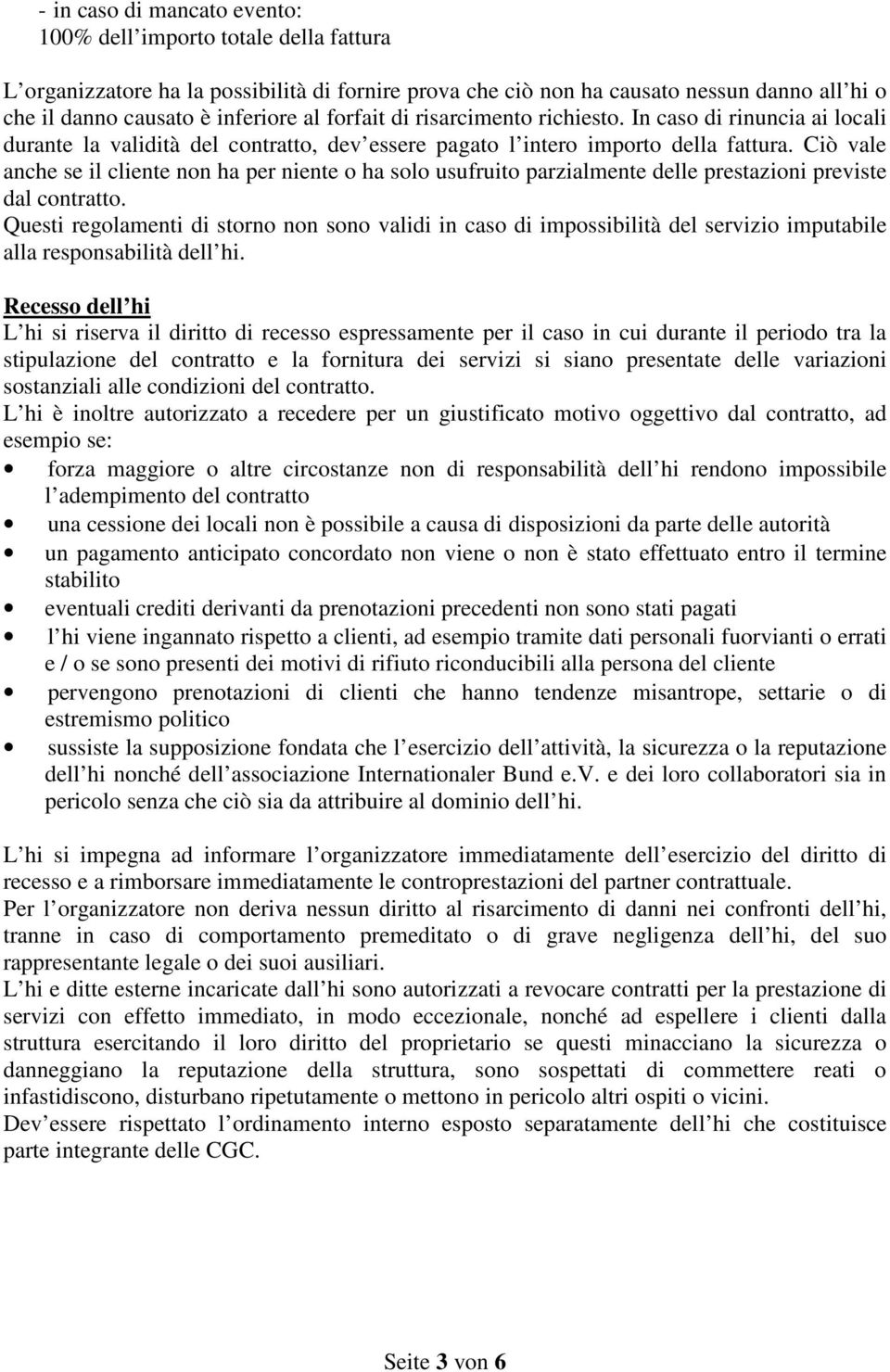 Ciò vale anche se il cliente non ha per niente o ha solo usufruito parzialmente delle prestazioni previste dal contratto.