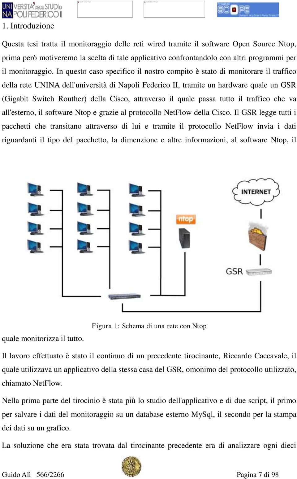 In questo caso specifico il nostro compito è stato di monitorare il traffico della rete UNINA dell'università di Napoli Federico II, tramite un hardware quale un GSR (Gigabit Switch Routher) della