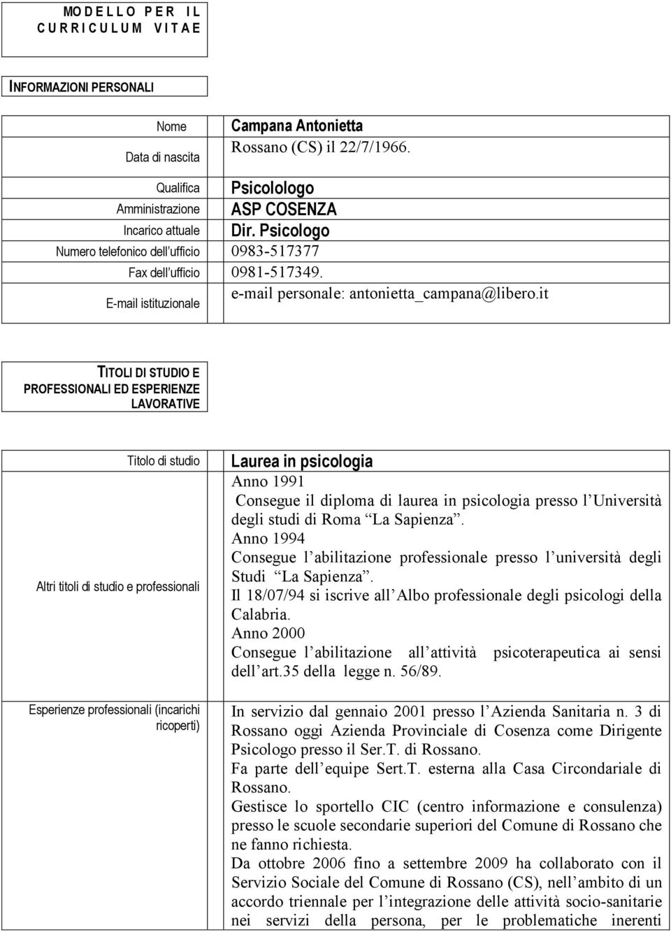 it TITOLI DI STUDIO E PROFESSIONALI ED ESPERIENZE LAVORATIVE Titolo di studio Altri titoli di studio e professionali Esperienze professionali (incarichi ricoperti) Laurea in psicologia Anno 1991