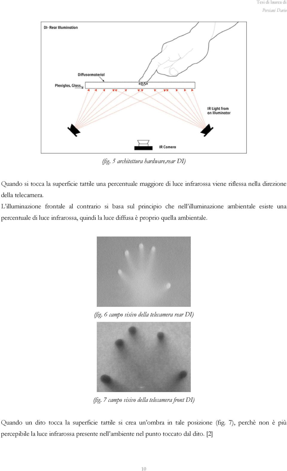 L illuminazione frontale al contrario si basa sul principio che nell illuminazione ambientale esiste una percentuale di luce infrarossa, quindi la luce diffusa è