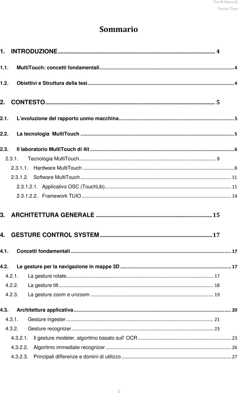 .. 14 3. ARCHITETTURA GENERALE...15 4. GESTURE CONTROL SYSTEM...17 4.1. Concetti fondamentali... 17 4.2. Le gesture per la navigazione in mappe 3D... 17 4.2.1. La gesture rotate... 17 4.2.2. La gesture tilt.