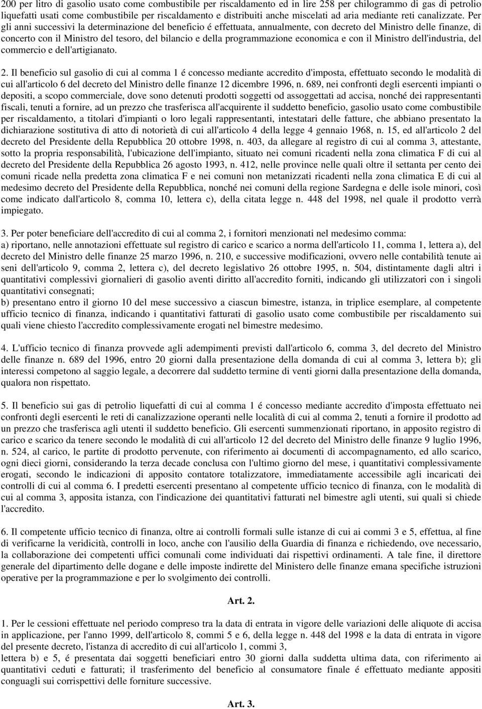 Per gli anni successivi la determinazione del beneficio é effettuata, annualmente, con decreto del Ministro delle finanze, di concerto con il Ministro del tesoro, del bilancio e della programmazione