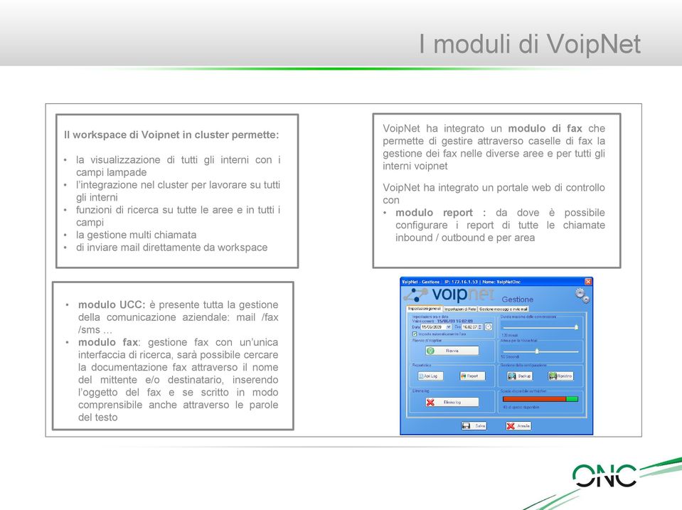 fax la gestione dei fax nelle diverse aree e per tutti gli interni voipnet VoipNet ha integrato un portale web di controllo con modulo report : da dove è possibile configurare i report di tutte le