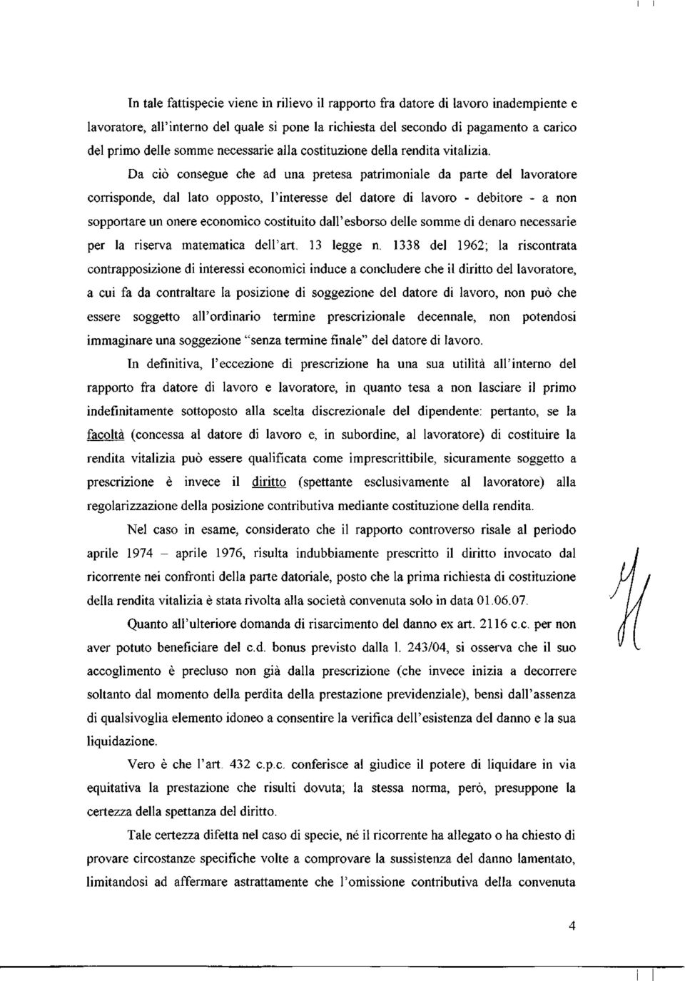 Da ció consegue che ad una pretesa patrimoniale da parte del lavoratore conisponde, dal lato opposto, l'interesse del datore di lavoro - debitore - a non sopportare un onere económico costituito