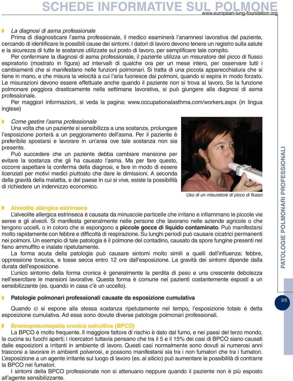 Per confermare la diagnosi di asma professionale, il paziente utilizza un misuratore del picco di flusso espiratorio (mostrato in figura) ad intervalli di qualche ora per un mese intero, per