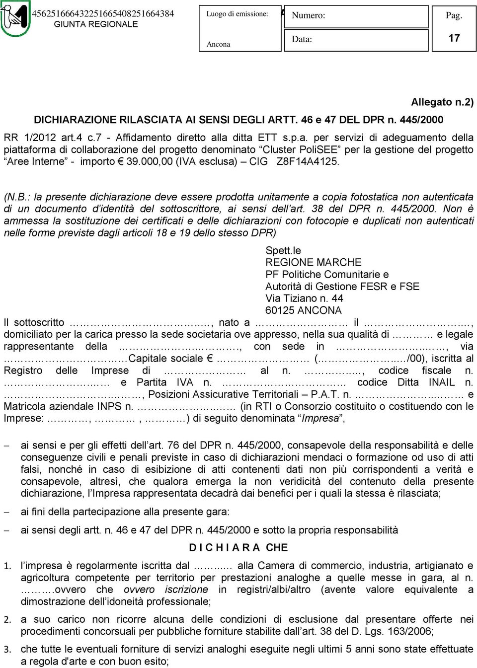 : la presente dichiarazione deve essere prodotta unitamente a copia fotostatica non autenticata di un documento d identità del sottoscrittore, ai sensi dell art. 38 del DPR n. 445/2000.