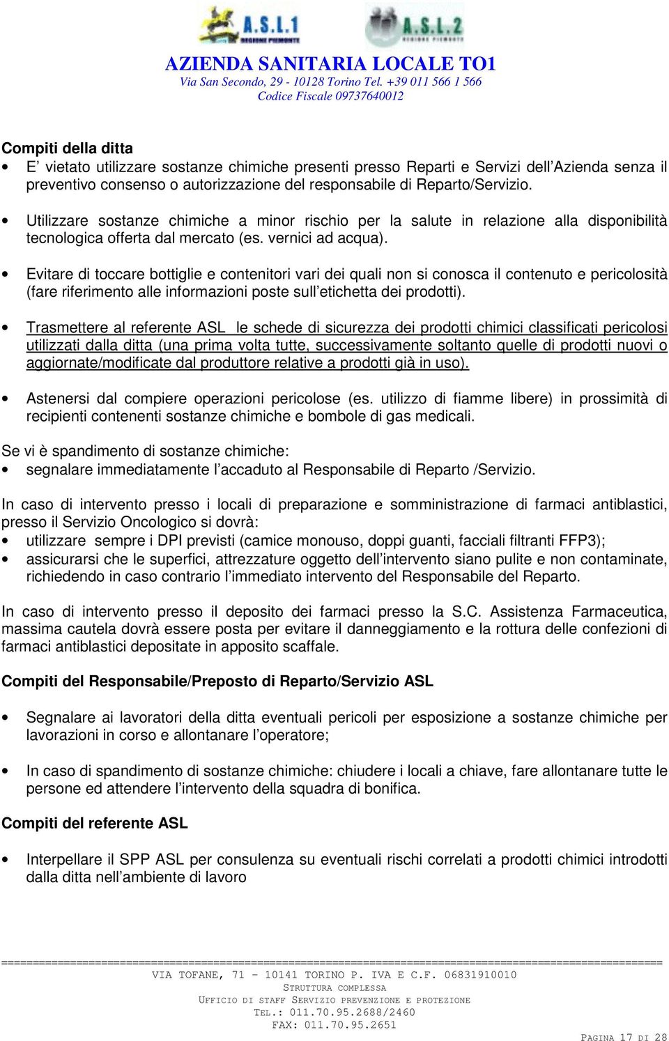 Evitare di toccare bottiglie e contenitori vari dei quali non si conosca il contenuto e pericolosità (fare riferimento alle informazioni poste sull etichetta dei prodotti).