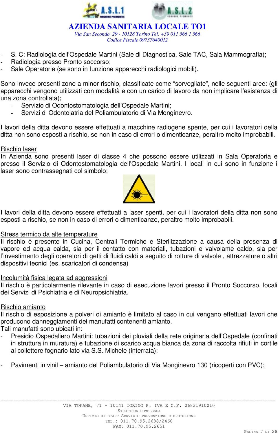 di una zona controllata); - Servizio di Odontostomatologia dell Ospedale Martini; - Servizi di Odontoiatria del Poliambulatorio di Via Monginevro.