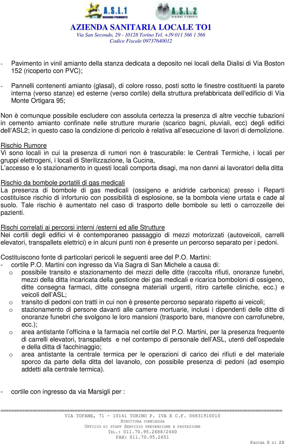 certezza la presenza di altre vecchie tubazioni in cemento amianto confinate nelle strutture murarie (scarico bagni, pluviali, ecc) degli edifici dell ASL2; in questo caso la condizione di pericolo è