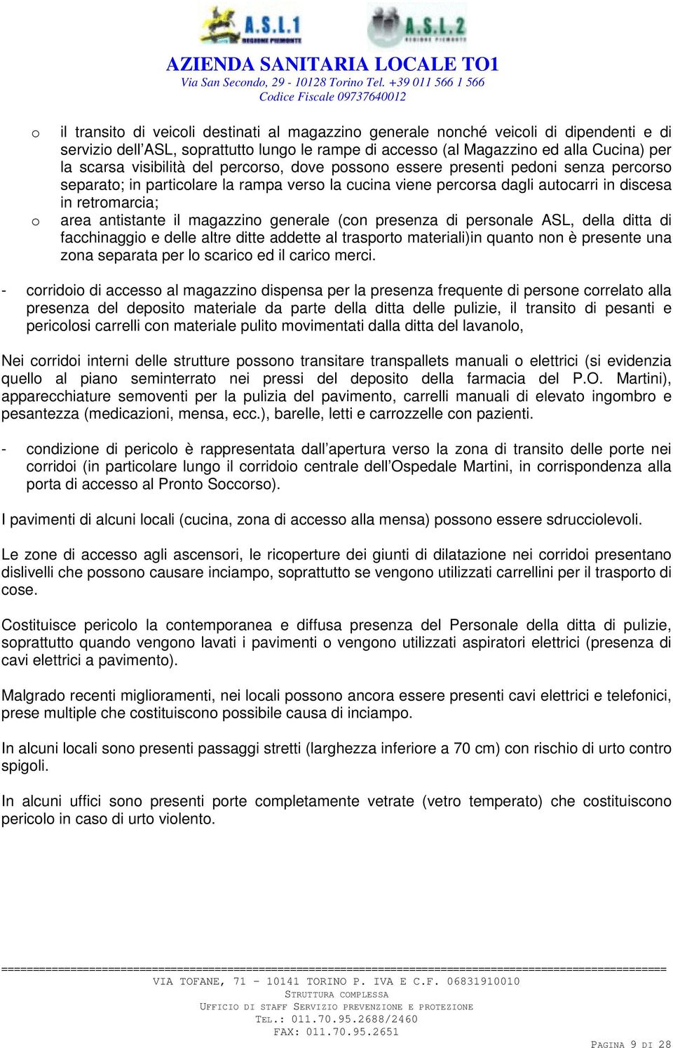 il magazzino generale (con presenza di personale ASL, della ditta di facchinaggio e delle altre ditte addette al trasporto materiali)in quanto non è presente una zona separata per lo scarico ed il