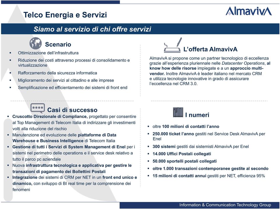 tecnologico di eccellenza grazie all esperienza pluriennale nelle Datacenter Operations, al know how delle risorse impiegate e a un approccio multivendor.