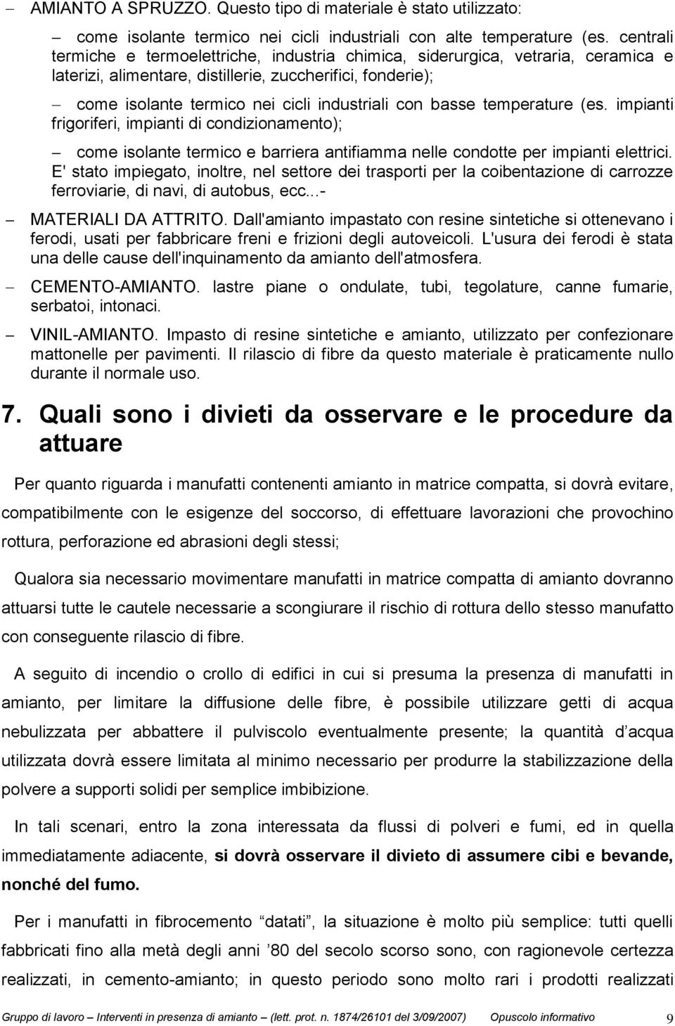 basse temperature (es. impianti frigoriferi, impianti di condizionamento); come isolante termico e barriera antifiamma nelle condotte per impianti elettrici.