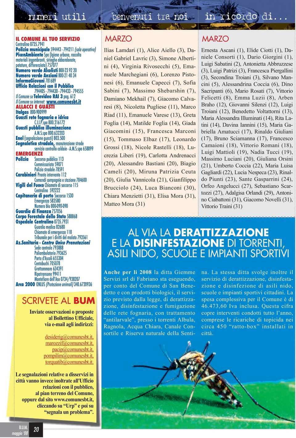 800-23 92 20 Numero verde Anziani 800-21 40 34 InformaGiovani 781689 Ufficio Relazioni con il Pubblico 794405-794430 - 794433-794555 Il Comune su Televideo RAI 3 pag. 612 Il Comune su internet: www.