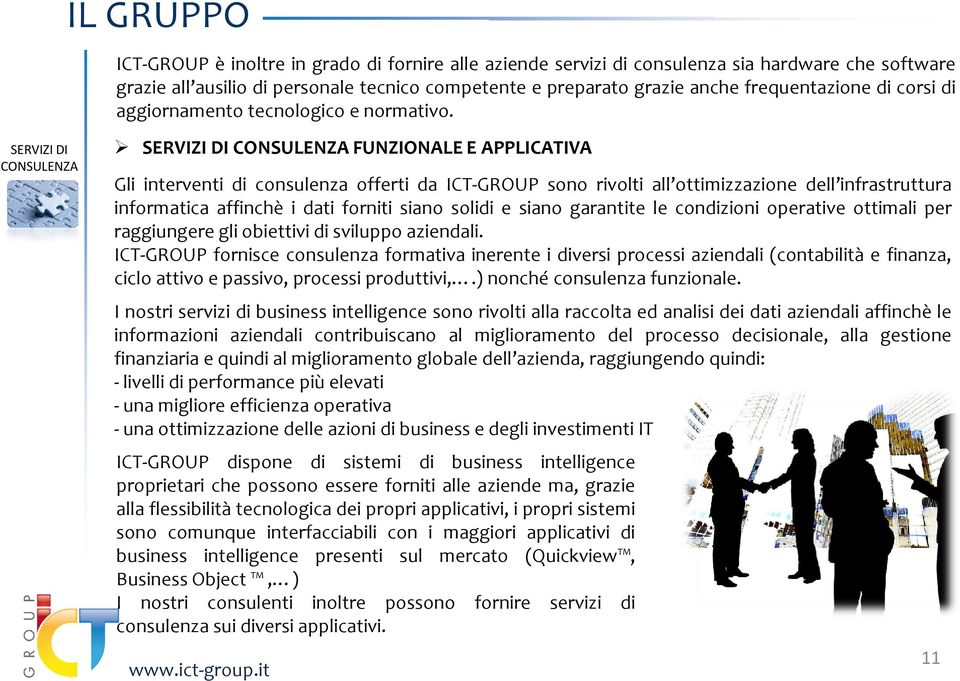 SERVIZI DI CONSULENZA SERVIZI DI CONSULENZA FUNZIONALE E APPLICATIVA Gli interventi di consulenza offerti da ICT-GROUP sono rivolti all ottimizzazione dell infrastruttura informatica affinchè i dati