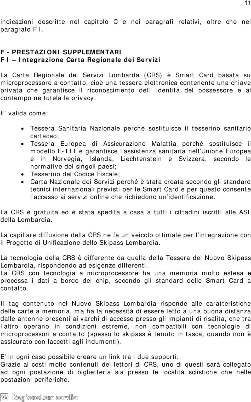 elettronica contenente una chiave privata che garantisce il riconoscimento dell identità del possessore e al contempo ne tutela la privacy.