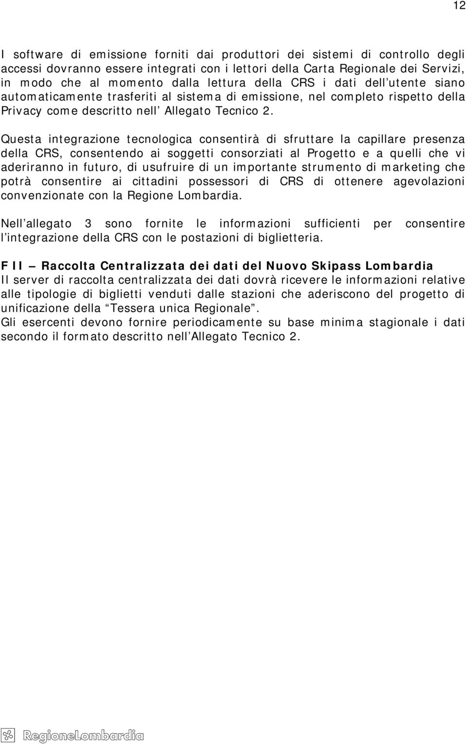 Questa integrazione tecnologica consentirà di sfruttare la capillare presenza della CRS, consentendo ai soggetti consorziati al Progetto e a quelli che vi aderiranno in futuro, di usufruire di un