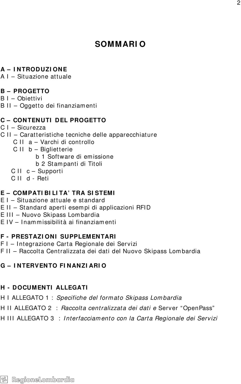 Standard aperti esempi di applicazioni RFID E III Nuovo Skipass Lombardia E IV Inammissibilità ai finanziamenti F - PRESTAZIONI SUPPLEMENTARI F I Integrazione Carta Regionale dei Servizi F II