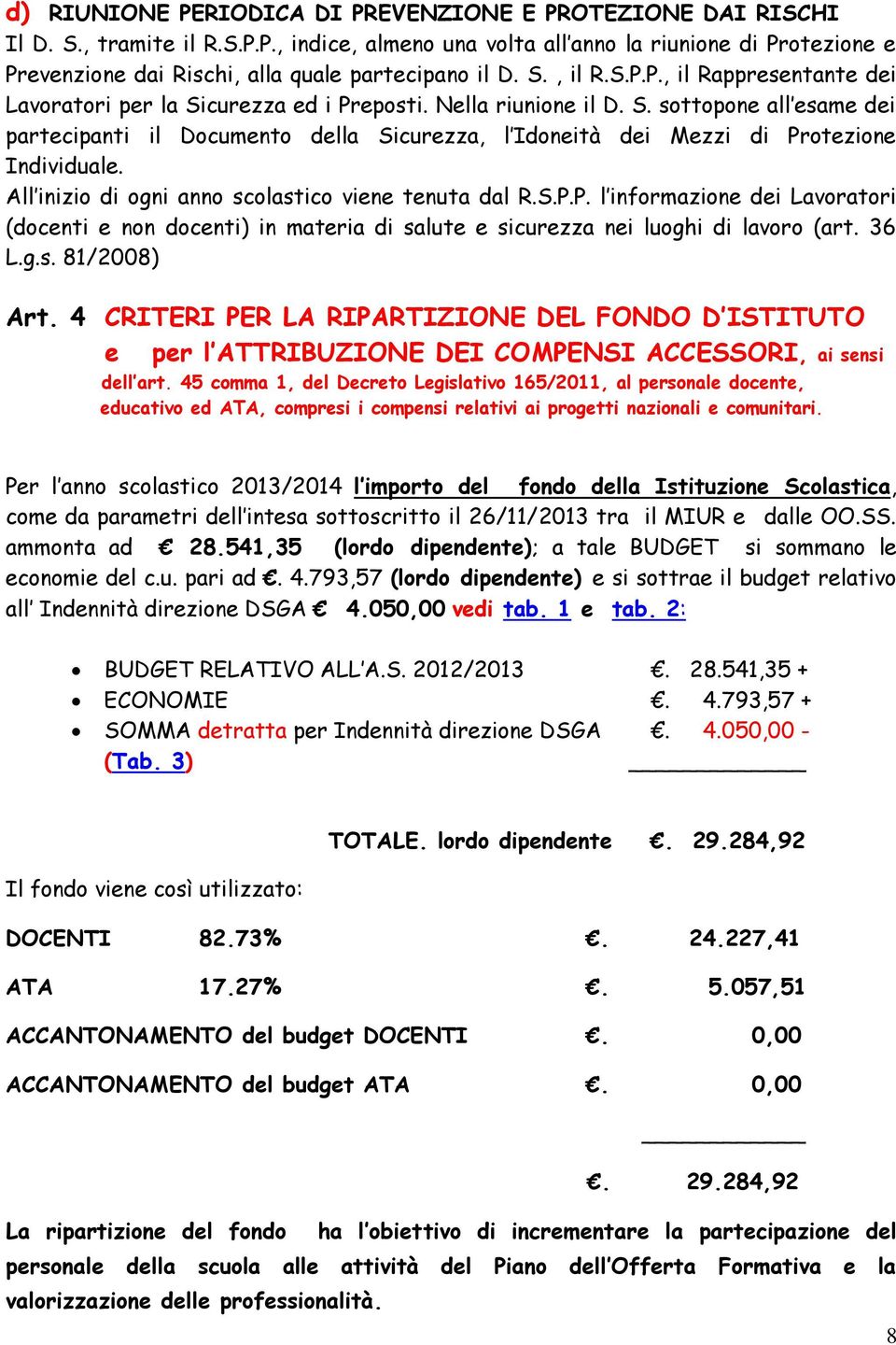 All inizio di ogni anno scolastico viene tenuta dal R.S.P.P. l informazione dei Lavoratori (docenti e non docenti) in materia di salute e sicurezza nei luoghi di lavoro (art. 36 L.g.s. 81/2008) Art.