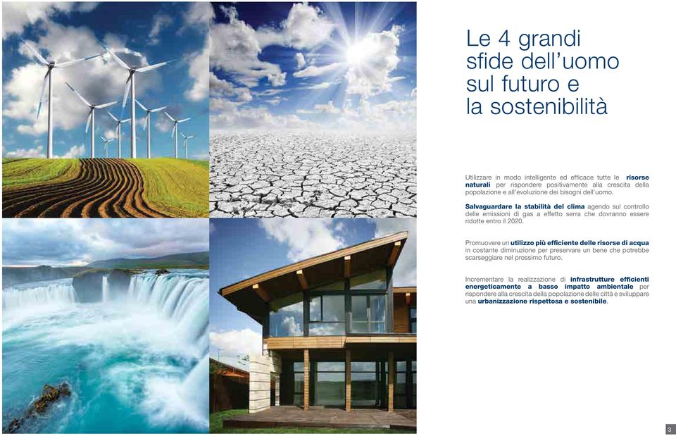 Salvaguardare la stabilità del clima agendo sul controllo delle emissioni di gas a effetto serra che dovranno essere ridotte entro il 2020.