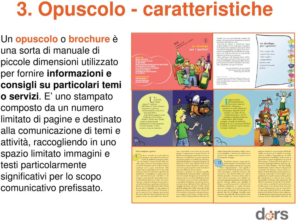 E uno stampato composto da un numero limitato di pagine e destinato alla comunicazione di temi e