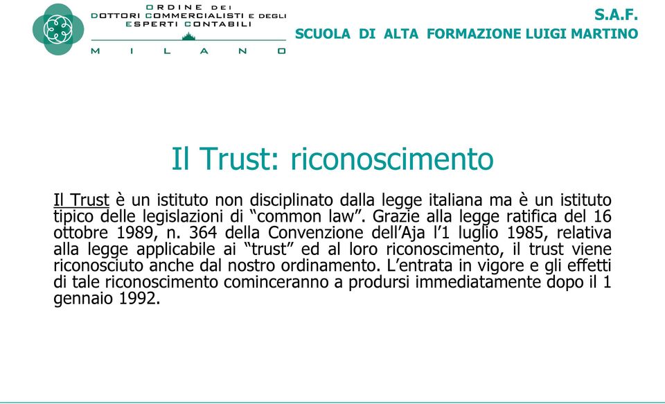 istituto tipico delle legislazioni di common law. Grazie alla legge ratifica del 16 ottobre 1989, n.