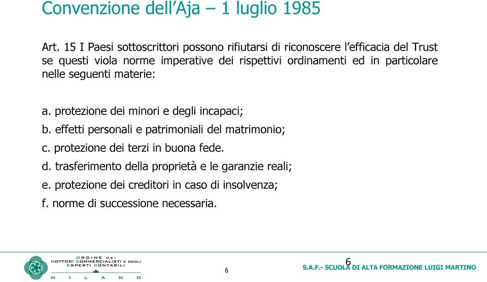 rispettivi ordinamenti ed in particolare nelle seguenti materie: a. protezione dei minori e degli incapaci; b.