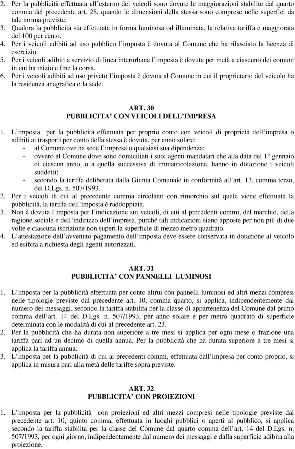 Qualora la pubblicità sia effettuata in forma luminosa od illuminata, la relativa tariffa è maggiorata del 100 per cento. 4.