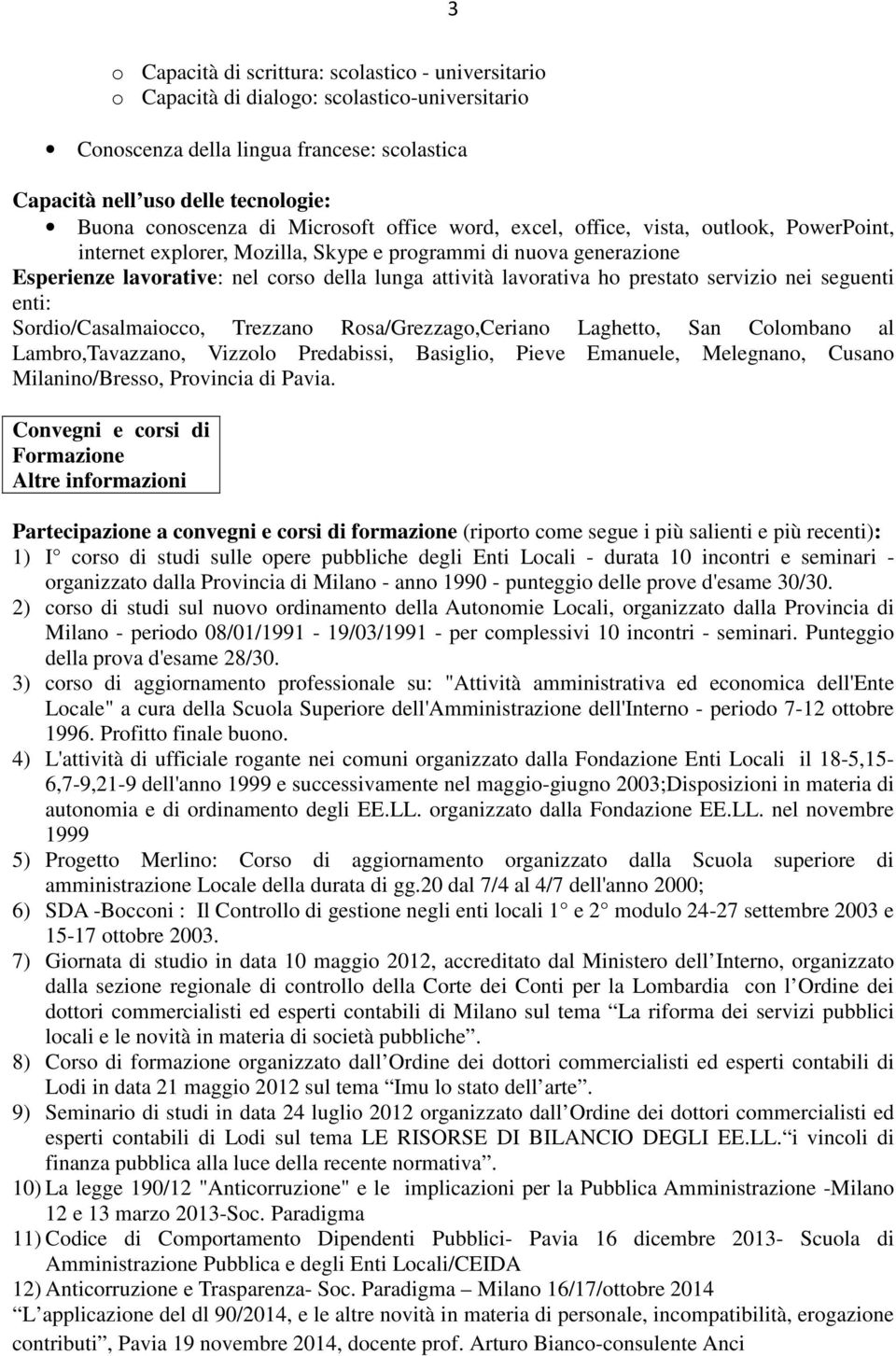 lavorativa ho prestato servizio nei seguenti enti: Sordio/Casalmaiocco, Trezzano Rosa/Grezzago,Ceriano Laghetto, San Colombano al Lambro,Tavazzano, Vizzolo Predabissi, Basiglio, Pieve Emanuele,