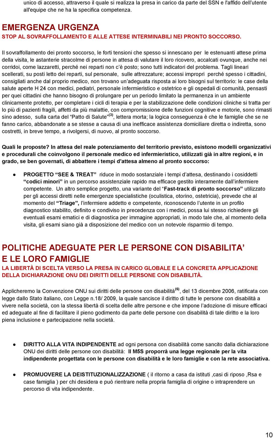 Il sovraffollamento dei pronto soccorso, le forti tensioni che spesso si innescano per le estenuanti attese prima della visita, le astanterie stracolme di persone in attesa di valutare il loro